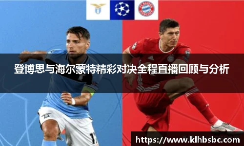 登博思与海尔蒙特精彩对决全程直播回顾与分析